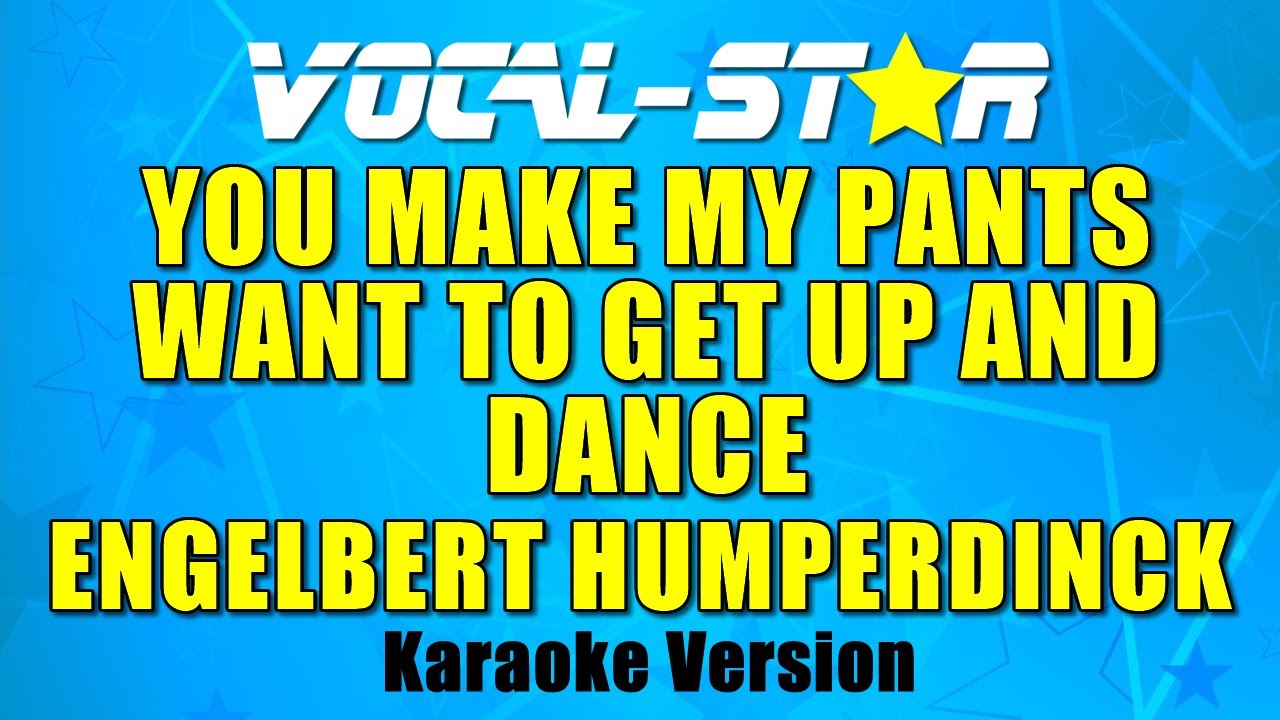 You Make My Pants Want To Get Up And Dance